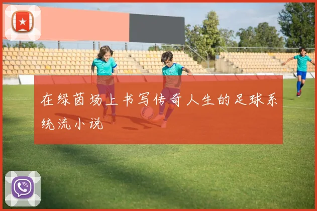 在绿茵场上书写传奇人生的足球系统流小说